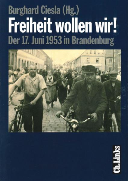 Burghard Ciesla (Hrsg.) - Freiheit wollen wir! Der 17. Juni 1953 in Brandenburg 